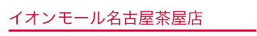 イオンモール名古屋茶屋店